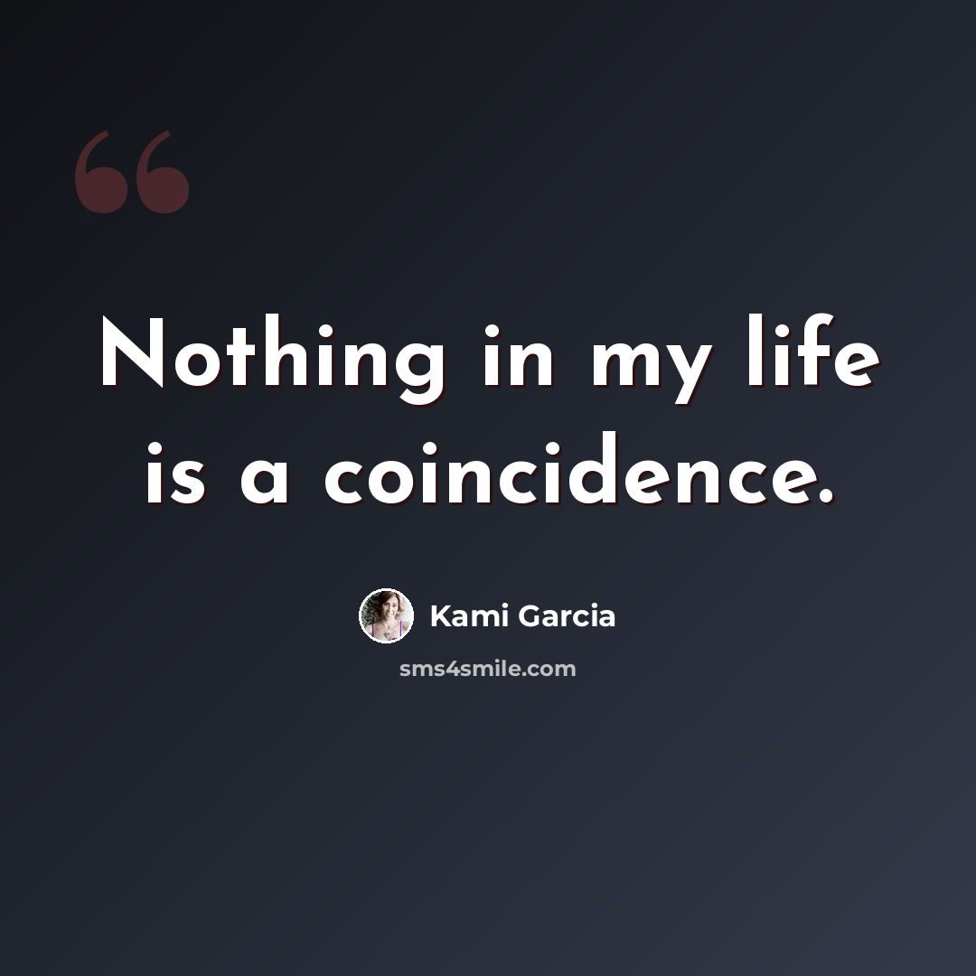“Nothing in my life is a coincidence.” quote by Kami Garcia