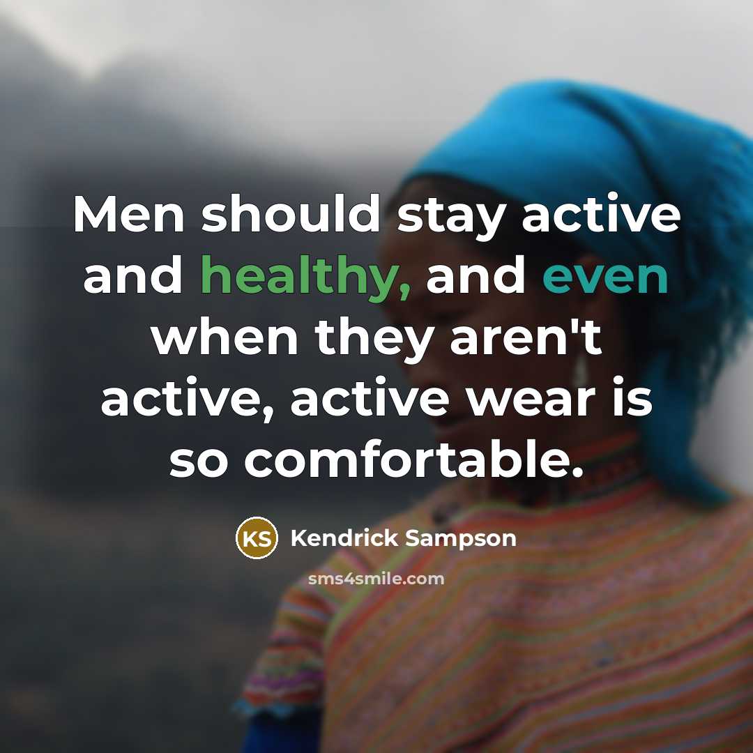 “Men should stay active and healthy, and even when they aren't active, active wear is so comfortable.” quote by Kendrick Sampson