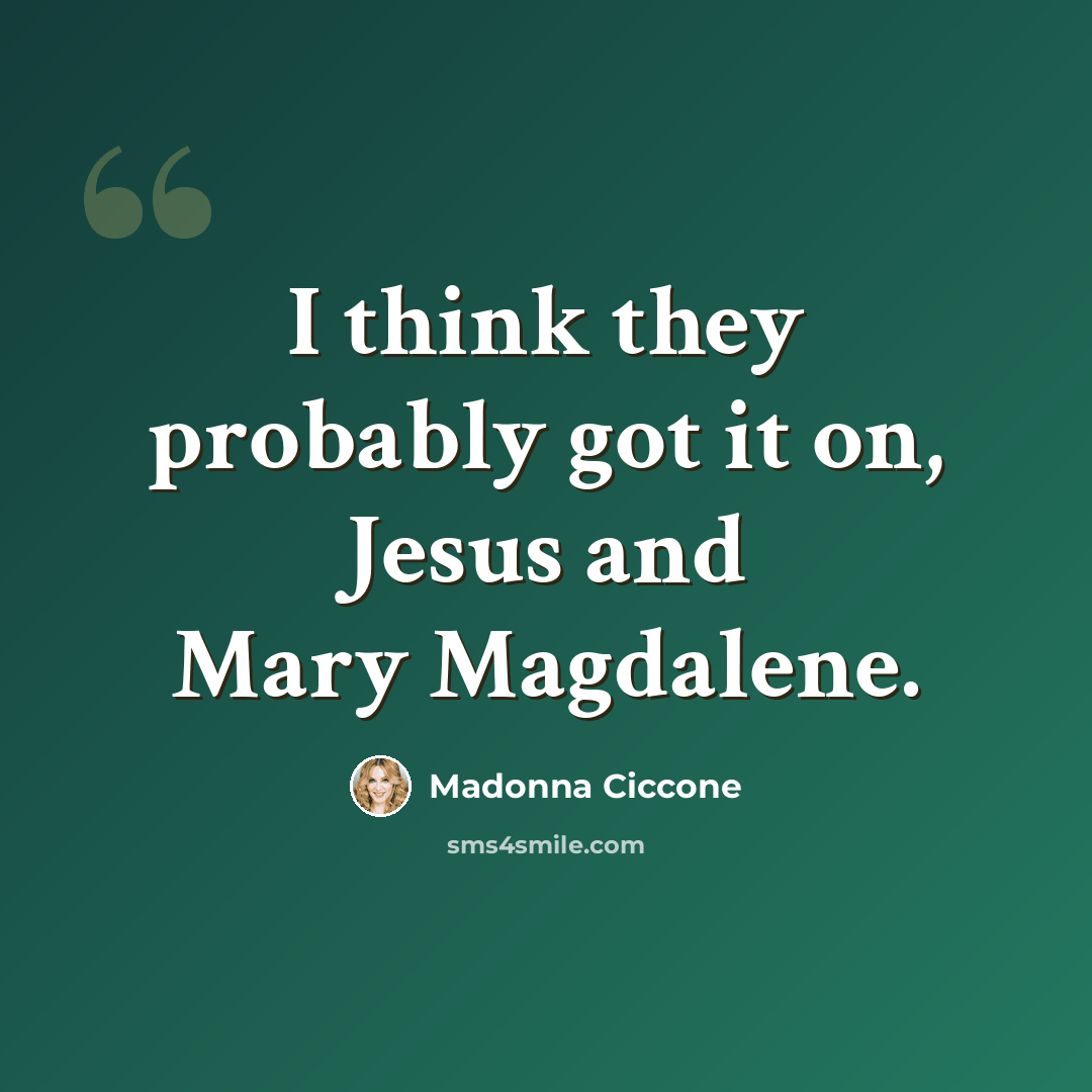 “I think they probably got it on, Jesus and Mary Magdalene.” quote by Madonna Ciccone