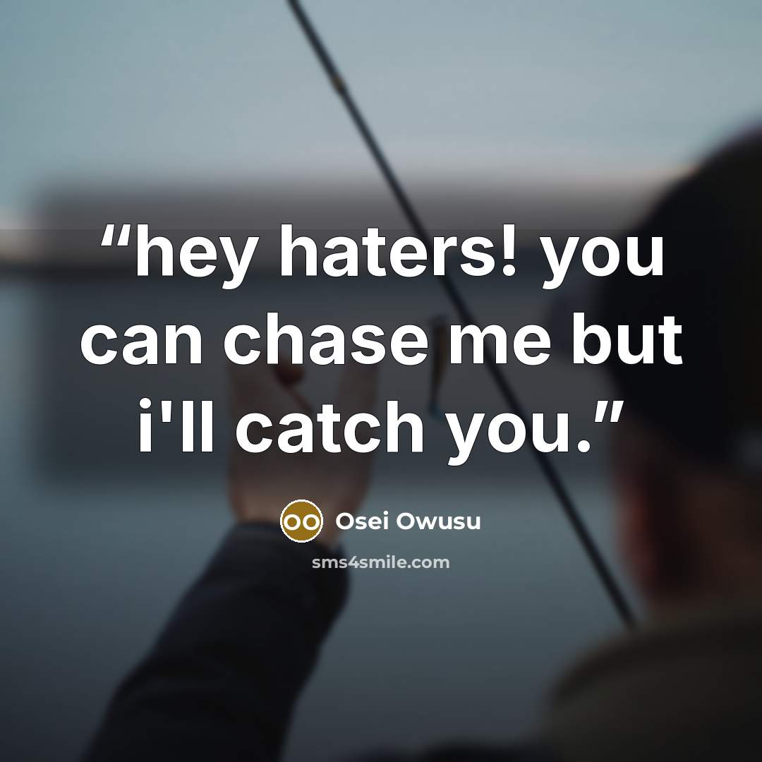 “hey haters! you can chase me but i'll catch you.” quote by Osei Owusu