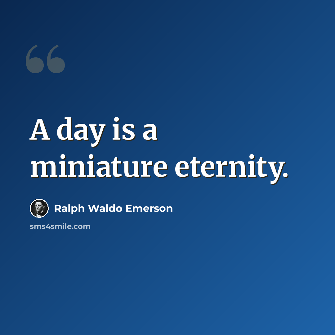 “A day is a miniature eternity.” quote by Ralph Waldo Emerson