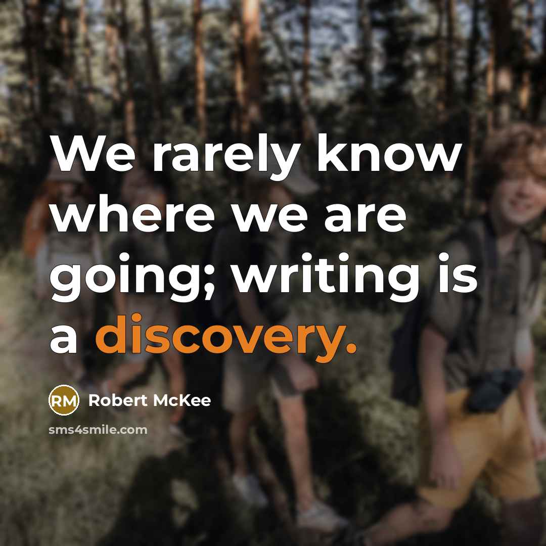 “We rarely know where we are going; writing is a discovery.” quote by Robert McKee