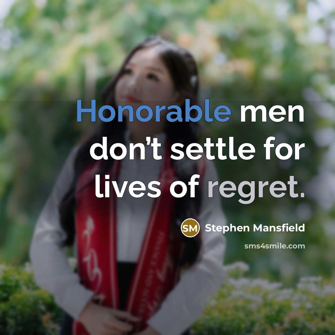 “Honorable men don’t settle for lives of regret.” quote by Stephen Mansfield