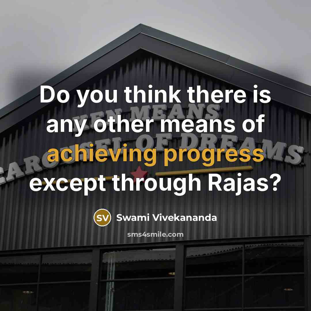 “Do you think there is any other means of achieving progress except through Rajas?” quote by Swami Vivekananda
