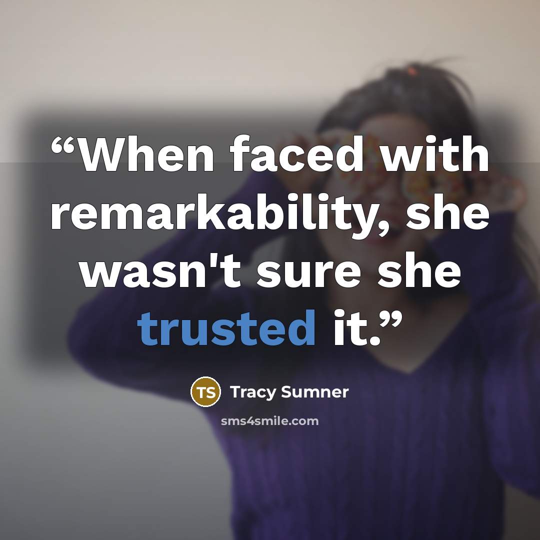 “When faced with remarkability, she wasn't sure she trusted it.” quote by Tracy Sumner