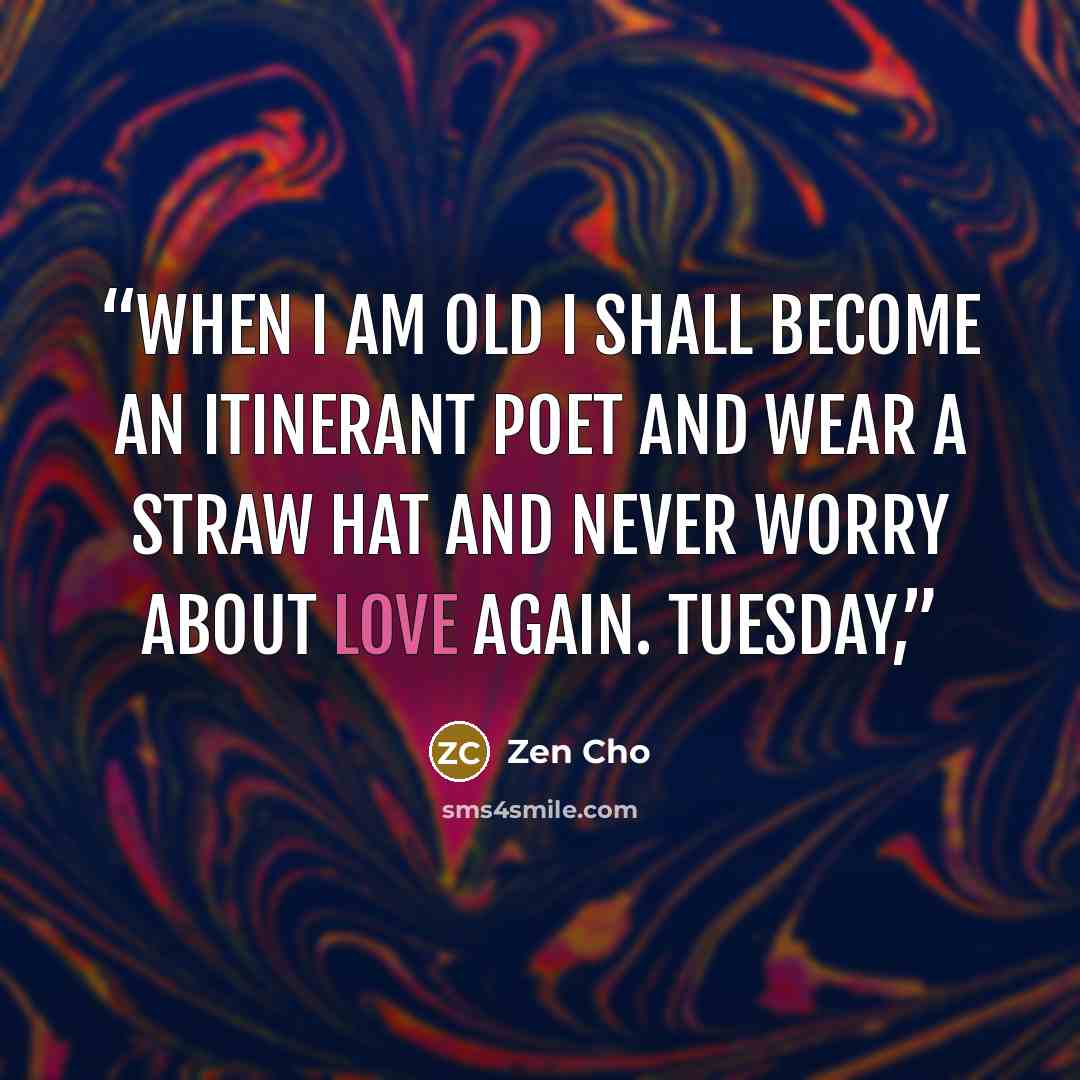 “When I am old I shall become an itinerant poet and wear a straw hat and never worry about love again. Tuesday,” quote by Zen Cho