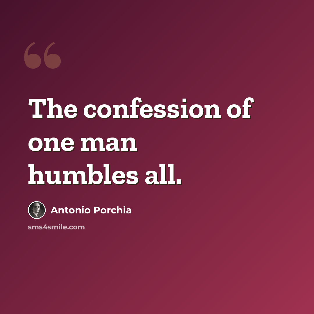 “The confession of one man humbles all.” quote by Antonio Porchia
