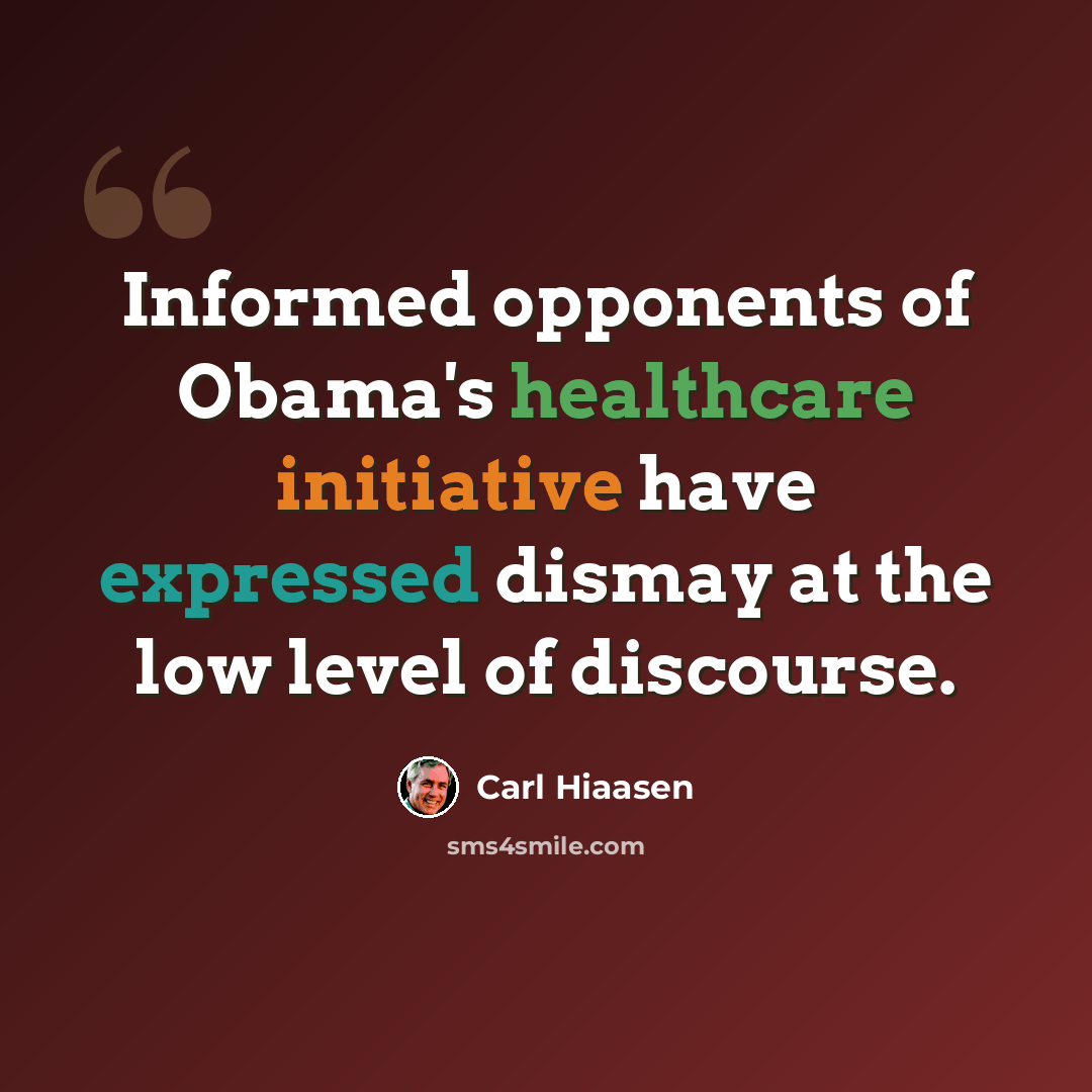 “Informed opponents of Obama's healthcare initiative have expressed dismay at the low level of discourse.” quote by Carl Hiaasen