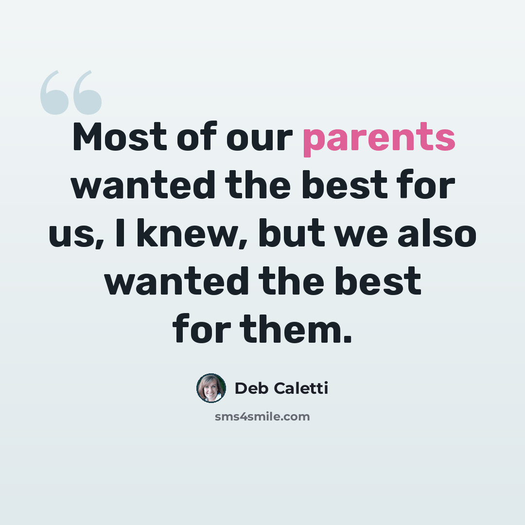 “Most of our parents wanted the best for us, I knew, but we also wanted the best for them.” quote by Deb Caletti