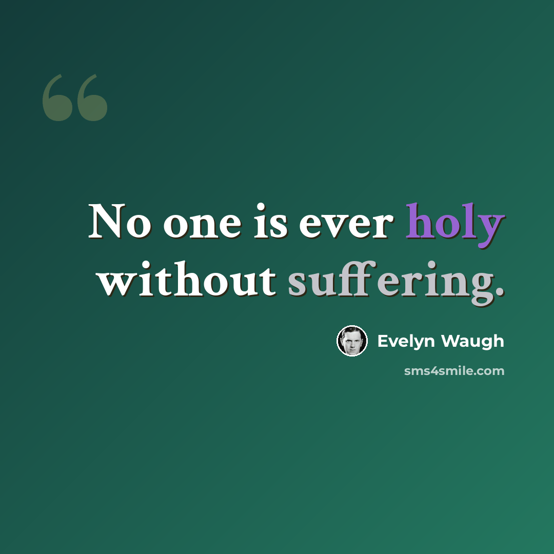 “No one is ever holy without suffering.” quote by Evelyn Waugh