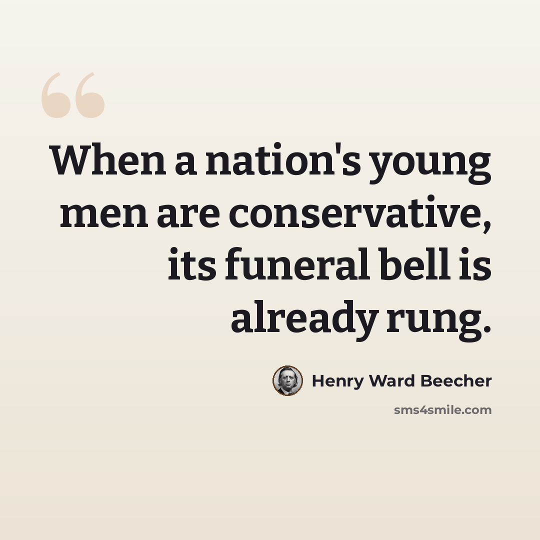 “When a nation's young men are conservative, its funeral bell is already rung.” quote by Henry Ward Beecher