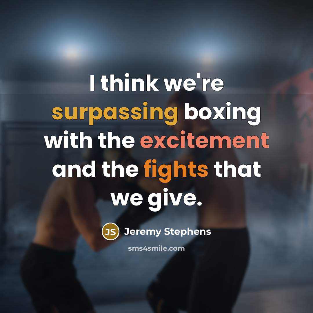 “I think we're surpassing boxing with the excitement and the fights that we give.” quote by Jeremy Stephens