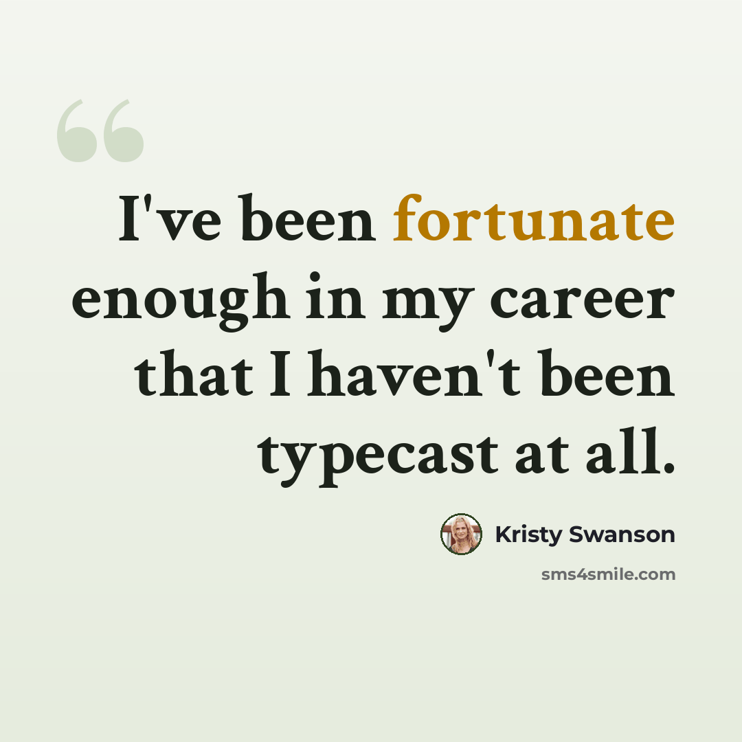 “I've been fortunate enough in my career that I haven't been typecast at all.” quote by Kristy Swanson