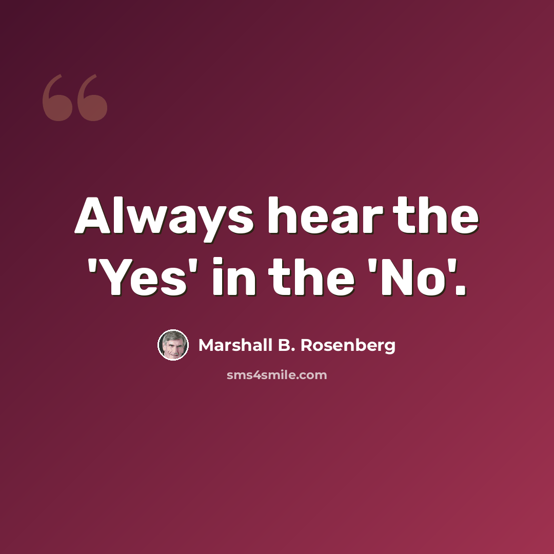 “Always hear the 'Yes' in the 'No'.” quote by Marshall B. Rosenberg