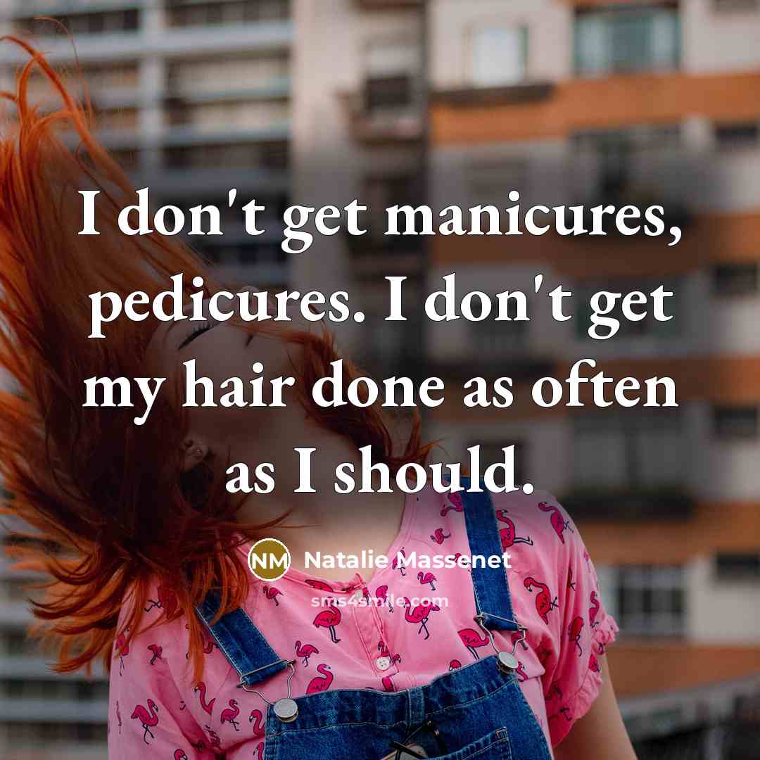 “I don't get manicures, pedicures. I don't get my hair done as often as I should.” quote by Natalie Massenet