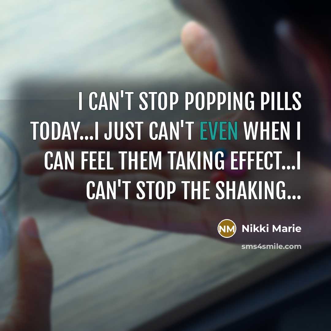 “I can't stop popping pills today...i just can't even when I can feel them taking effect...i can't stop the shaking...” quote by Nikki Marie