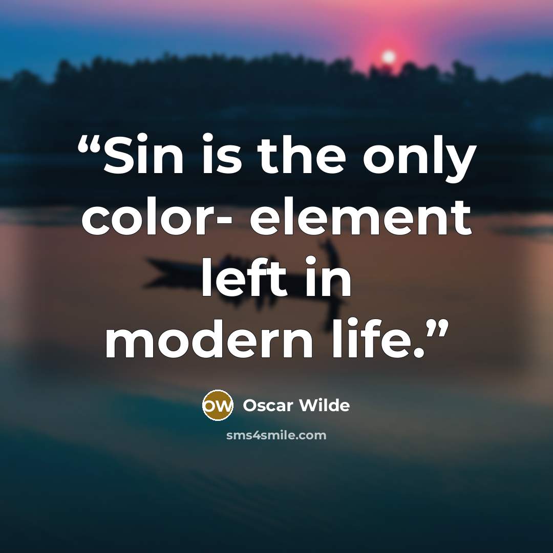 “Sin is the only color- element left in modern life.” quote by Oscar Wilde