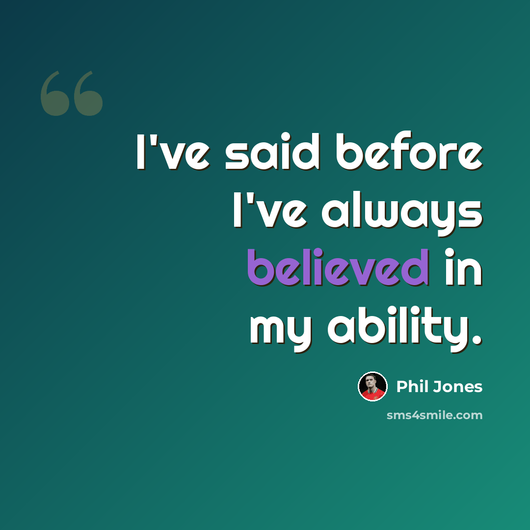 “I've said before I've always believed in my ability.” quote by Phil Jones
