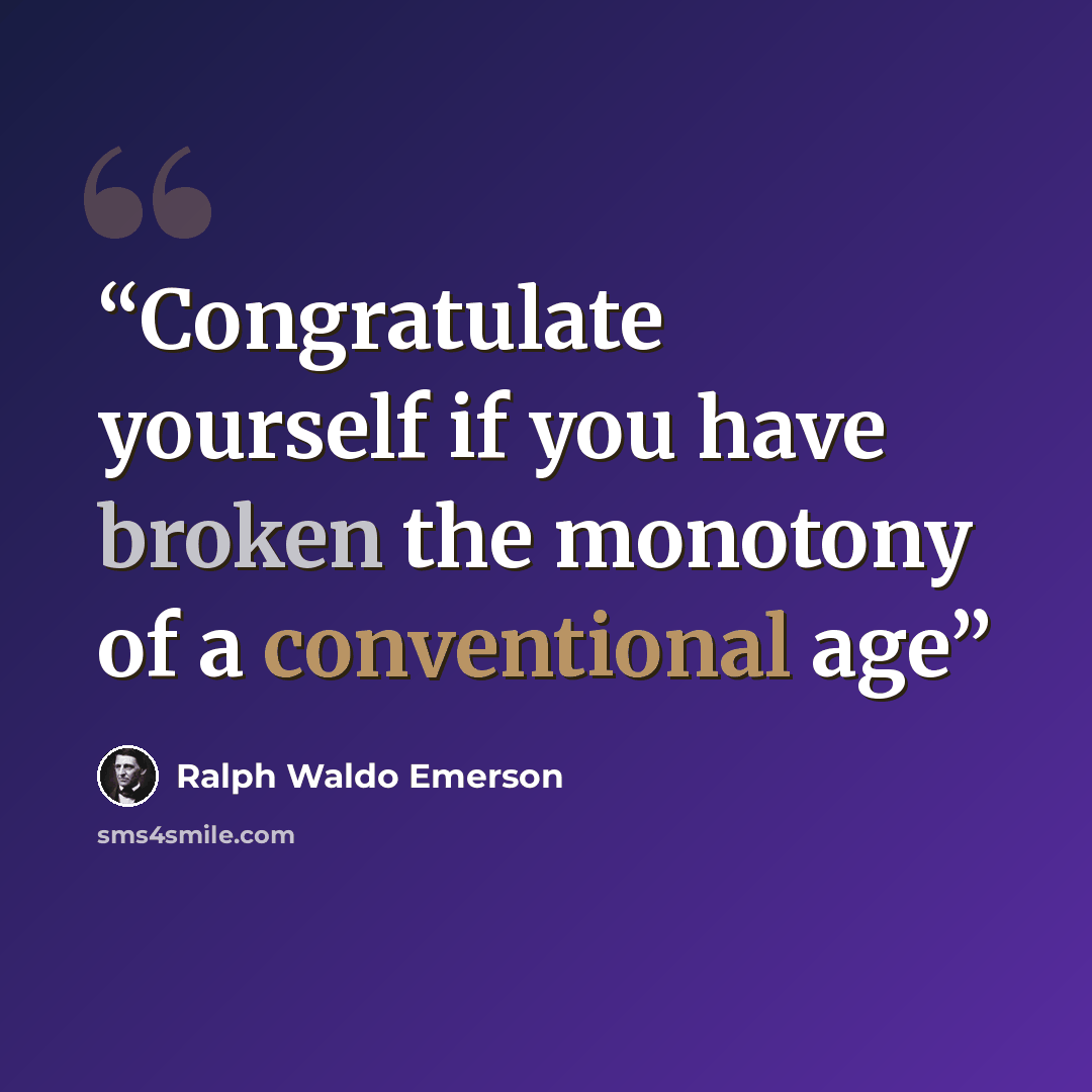 “Congratulate yourself if you have broken the monotony of a conventional age” quote by Ralph Waldo Emerson