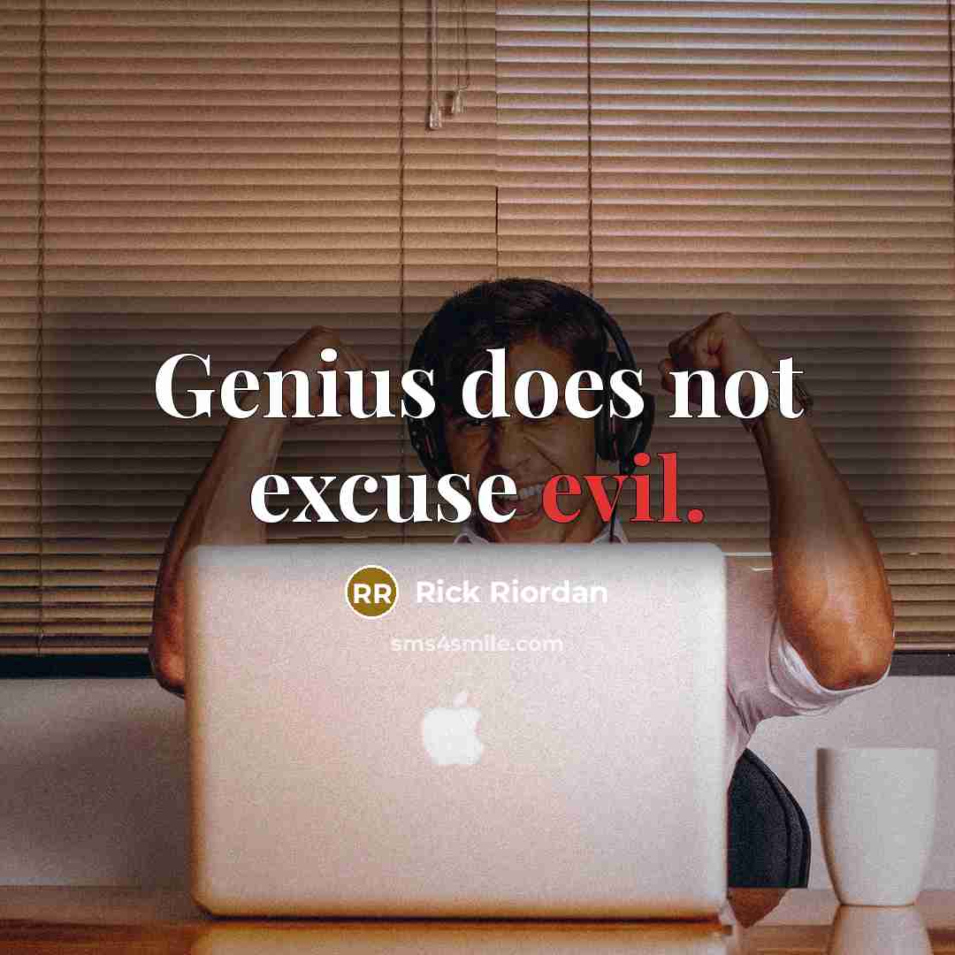 “Genius does not excuse evil.” quote by Rick Riordan