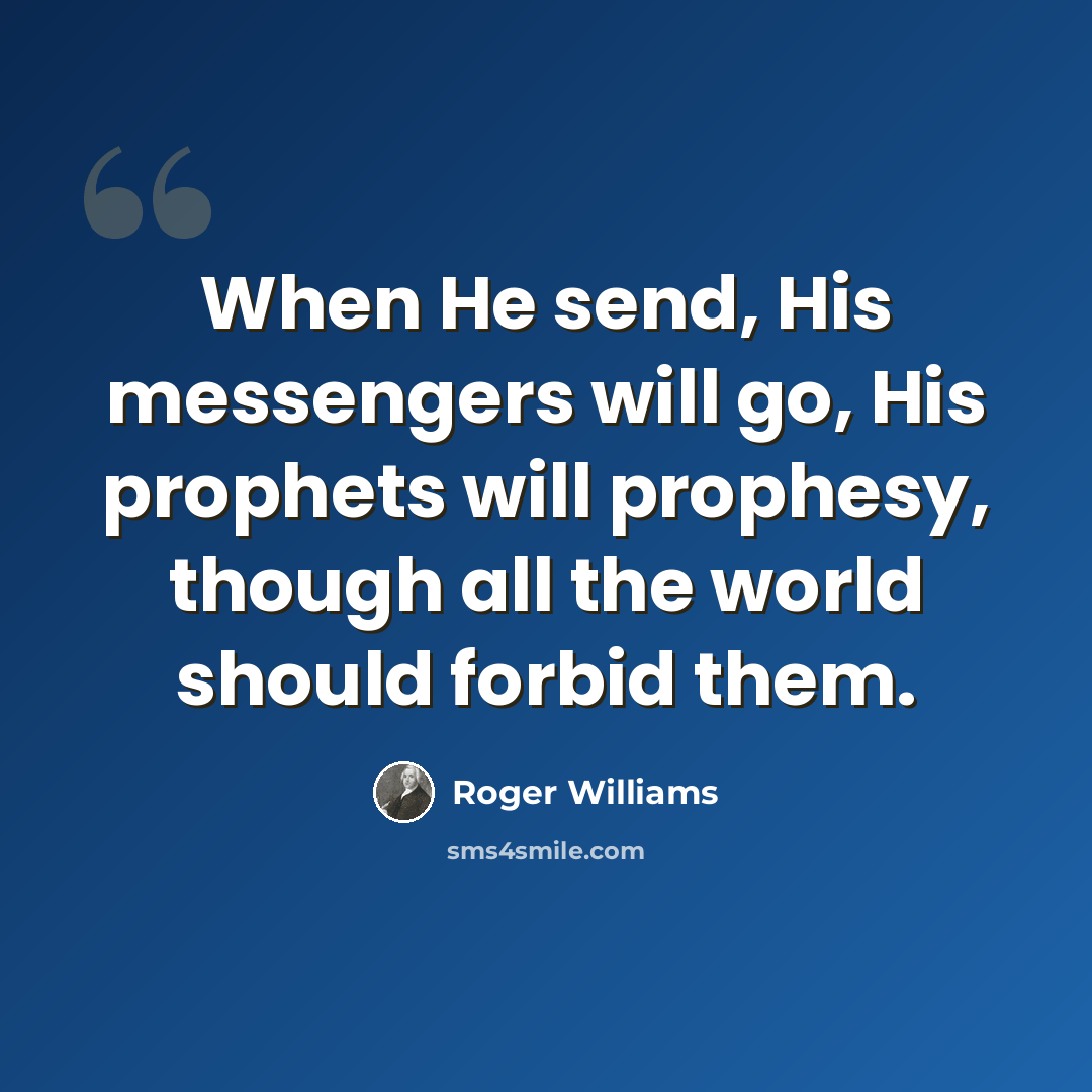 “When He send, His messengers will go, His prophets will prophesy, though all the world should forbid them.” quote by Roger Williams