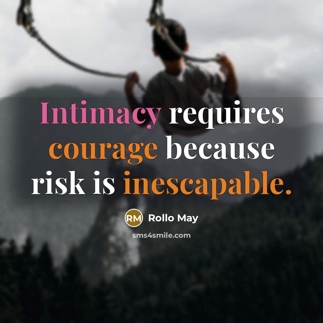 “Intimacy requires courage because risk is inescapable.” quote by Rollo May