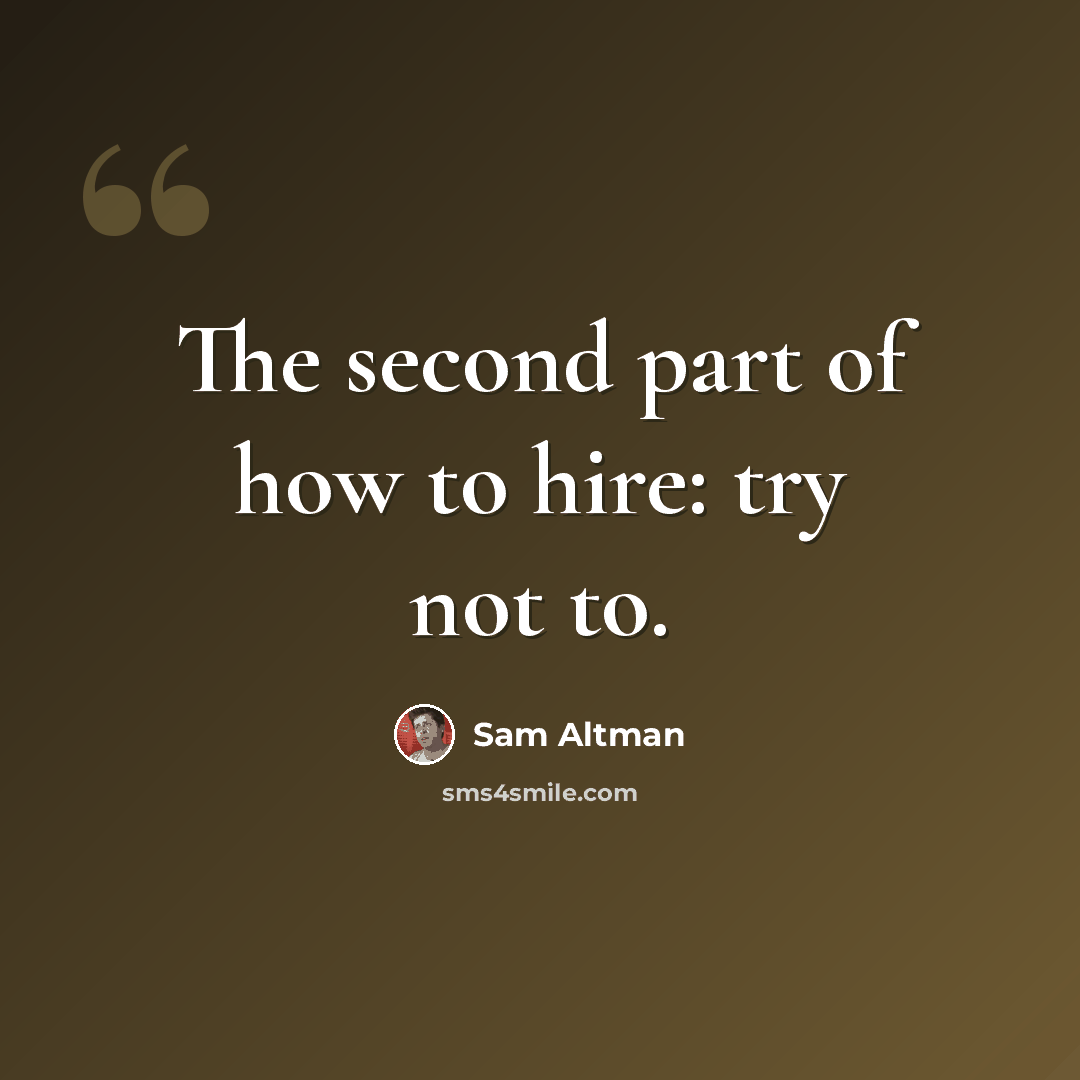 “The second part of how to hire: try not to.” quote by Sam Altman