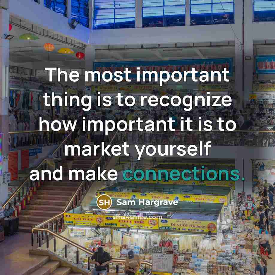 “The most important thing is to recognize how important it is to market yourself and make connections.” quote by Sam Hargrave