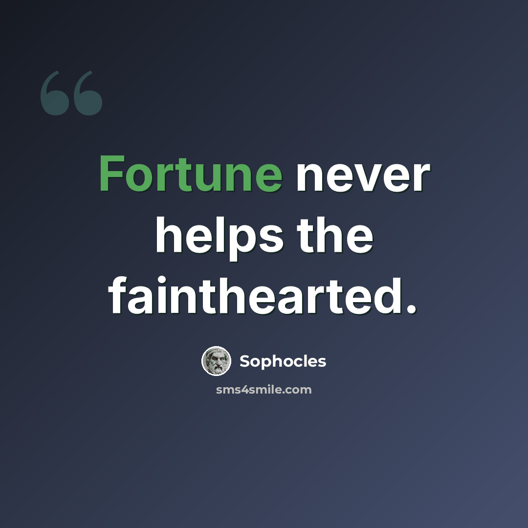 “Fortune never helps the fainthearted.” quote by Sophocles