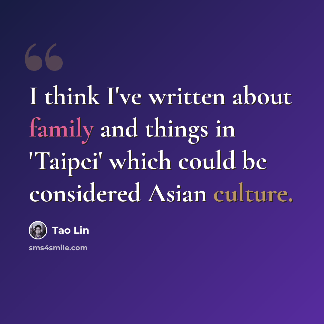“I think I've written about family and things in 'Taipei' which could be considered Asian culture.” quote by Tao Lin
