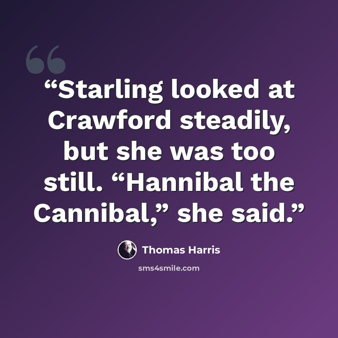 “Starling looked at Crawford steadily, but she was too still. “Hannibal the Cannibal,” she said.” quote by Thomas Harris