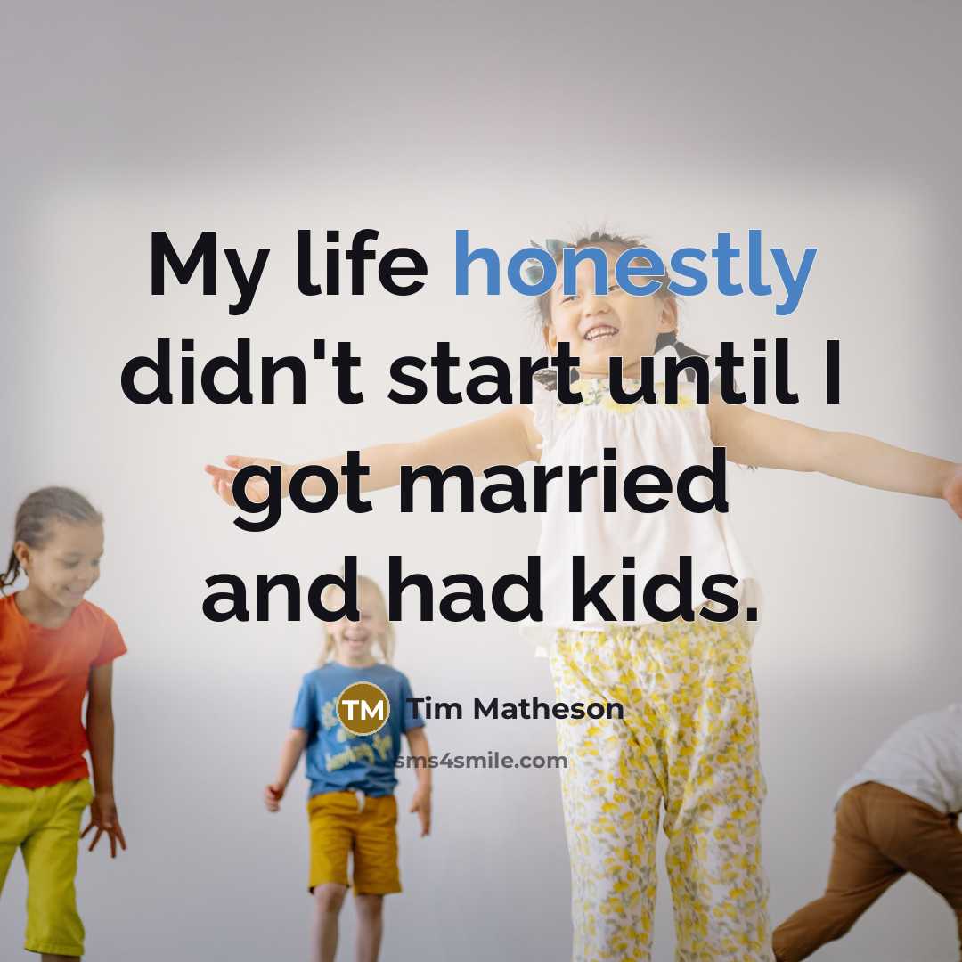 “My life honestly didn't start until I got married and had kids.” quote by Tim Matheson
