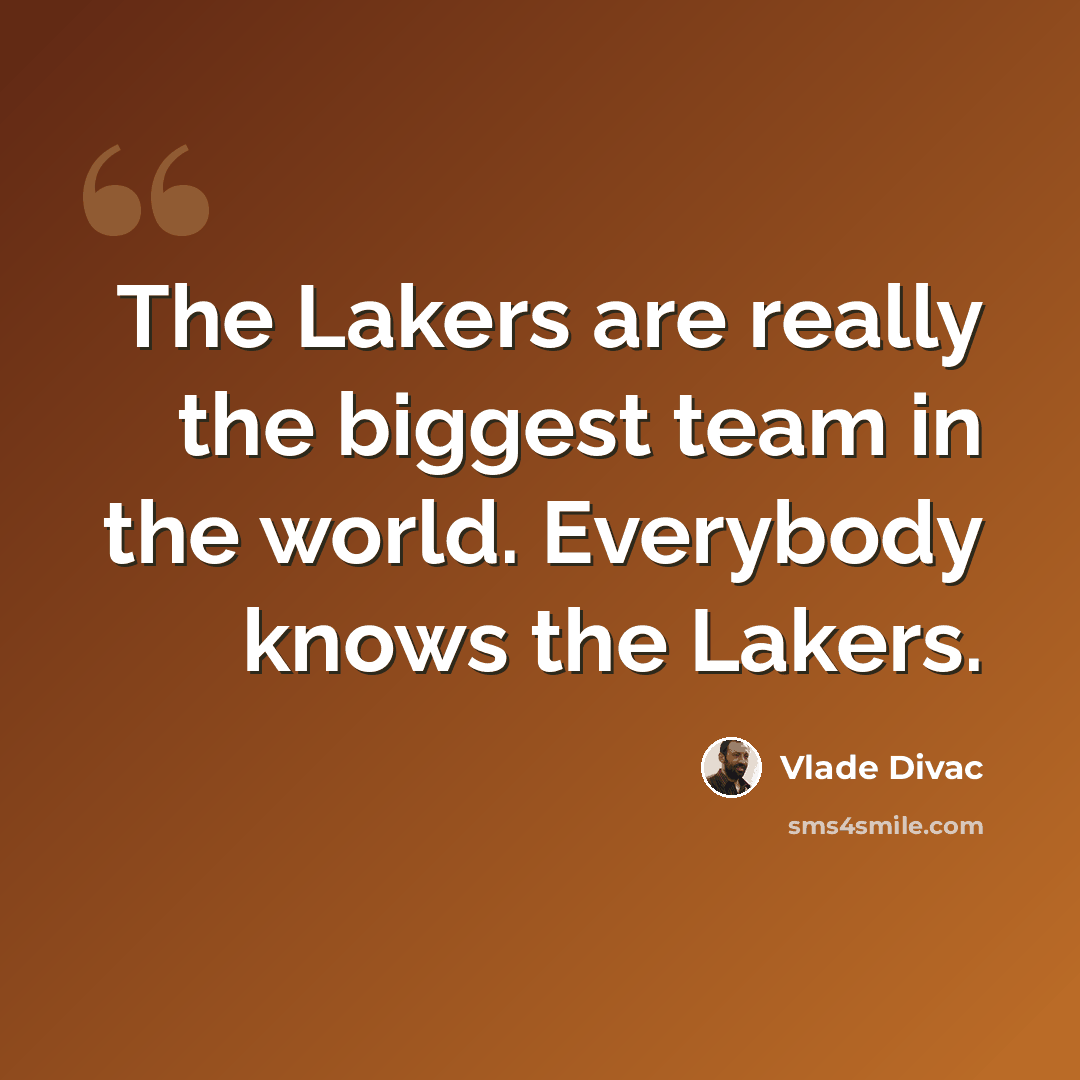 “The Lakers are really the biggest team in the world. Everybody knows the Lakers.” quote by Vlade Divac