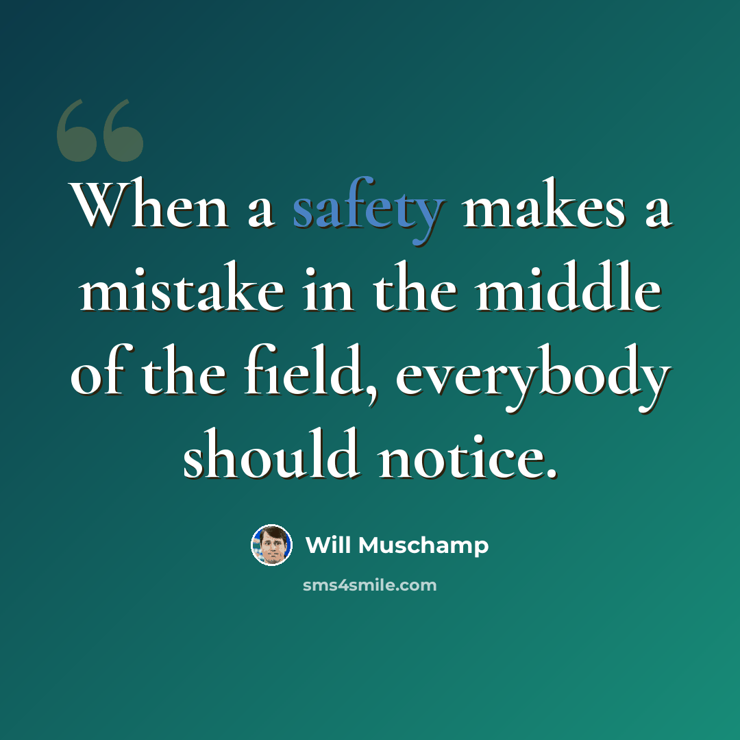 “When a safety makes a mistake in the middle of the field, everybody should notice.” quote by Will Muschamp
