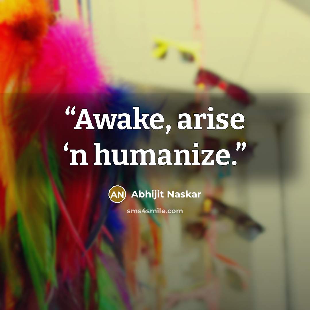 “Awake, arise ‘n humanize.” quote by Abhijit Naskar