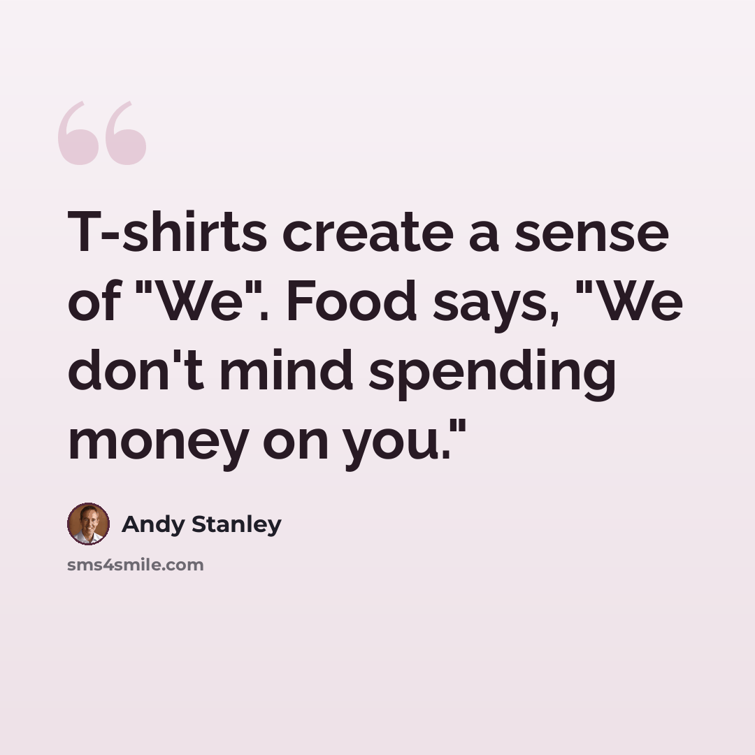 “T-shirts create a sense of "We". Food says, "We don't mind spending money on you."” quote by Andy Stanley