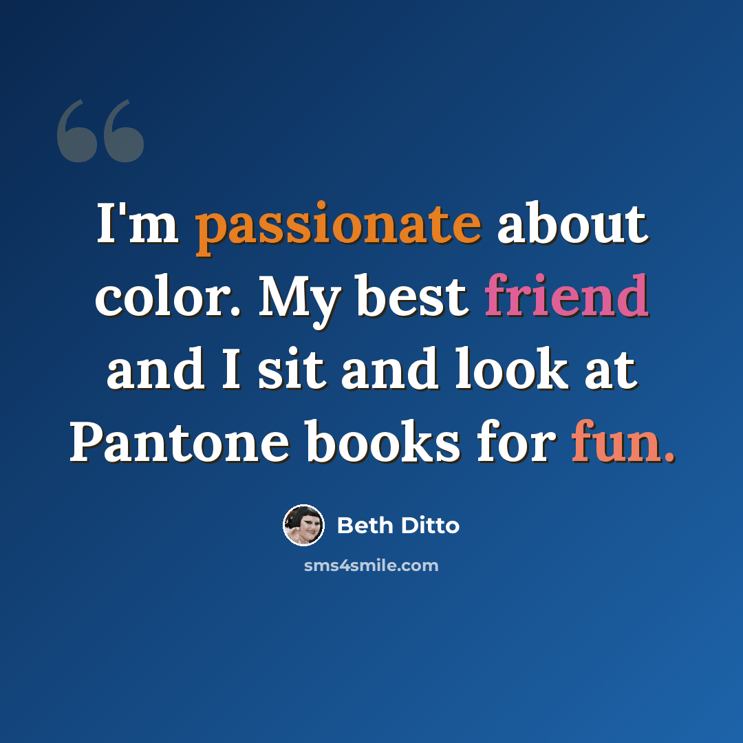 “I'm passionate about color. My best friend and I sit and look at Pantone books for fun.” quote by Beth Ditto