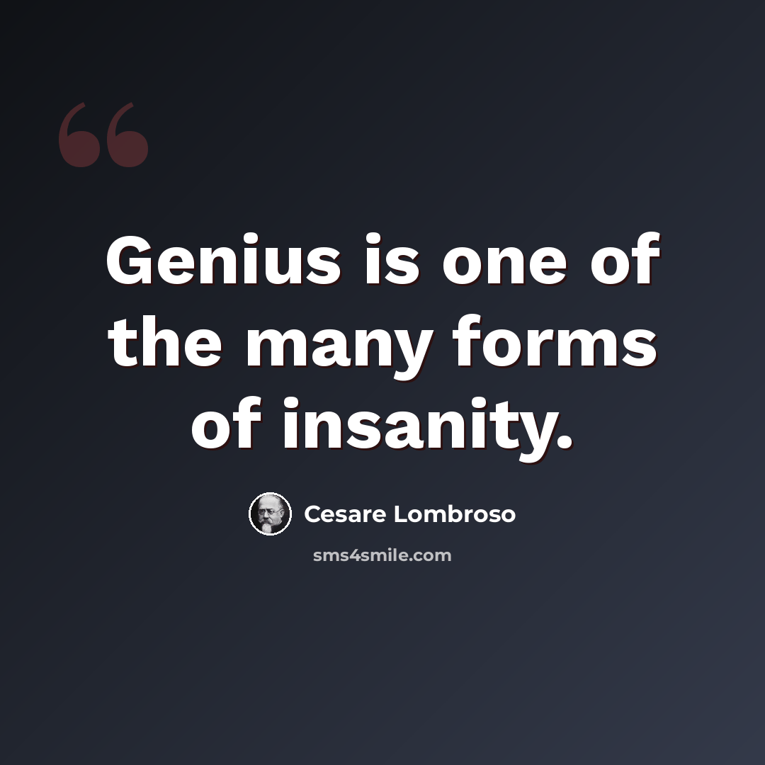“Genius is one of the many forms of insanity.” quote by Cesare Lombroso