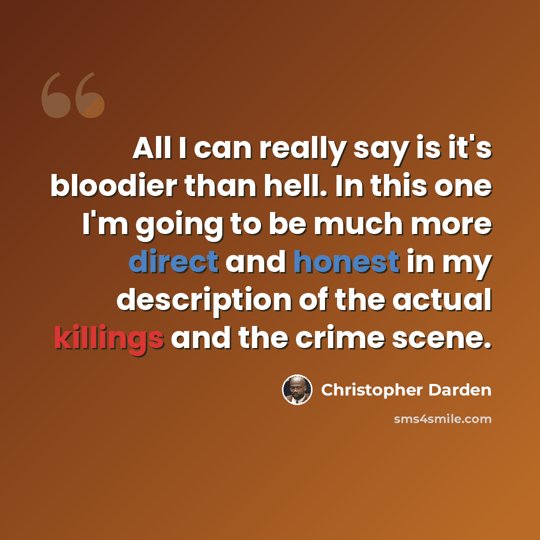“All I can really say is it's bloodier than hell. In this one I'm going to be much more direct and honest in my description of the actual killings and the crime scene.” quote by Christopher Darden