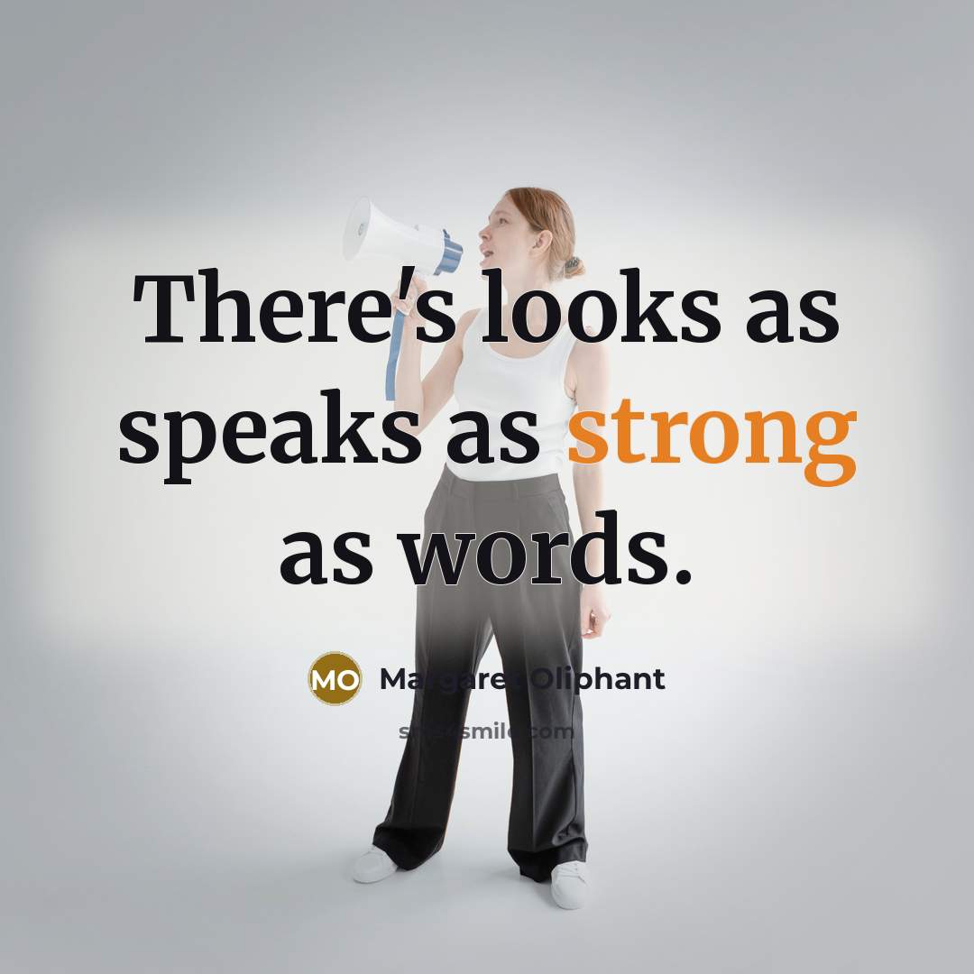 “There's looks as speaks as strong as words.” quote by Margaret Oliphant