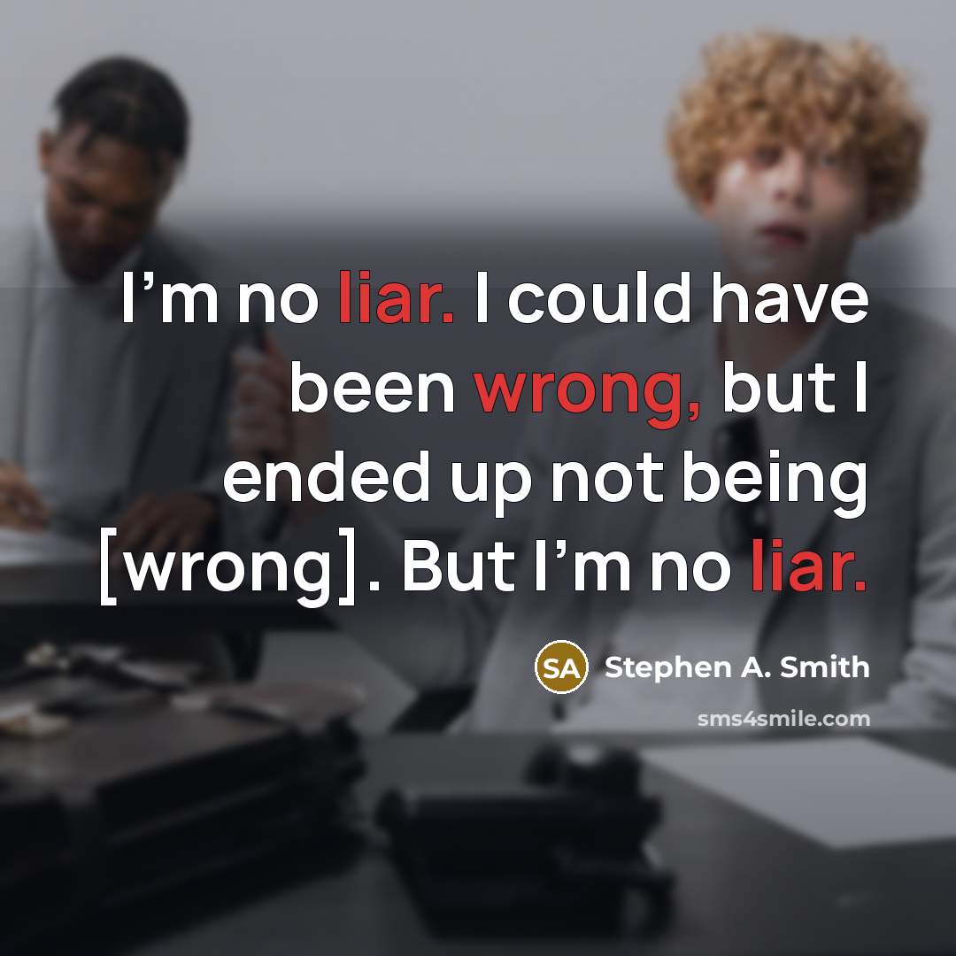 “I'm no liar. I could have been wrong, but I ended up not being [wrong]. But I'm no liar.” quote by Stephen A. Smith