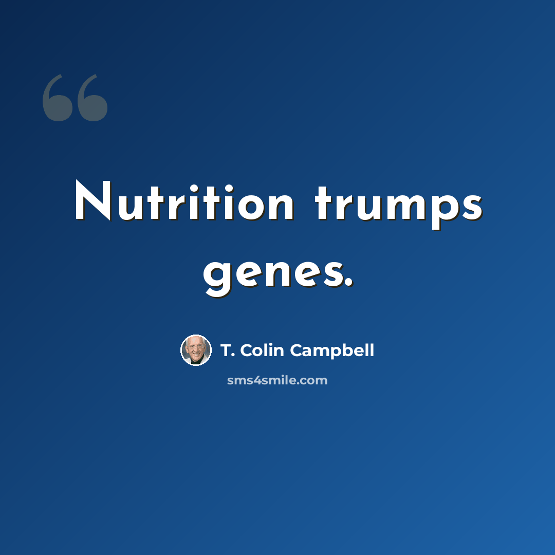 “Nutrition trumps genes.” quote by T. Colin Campbell