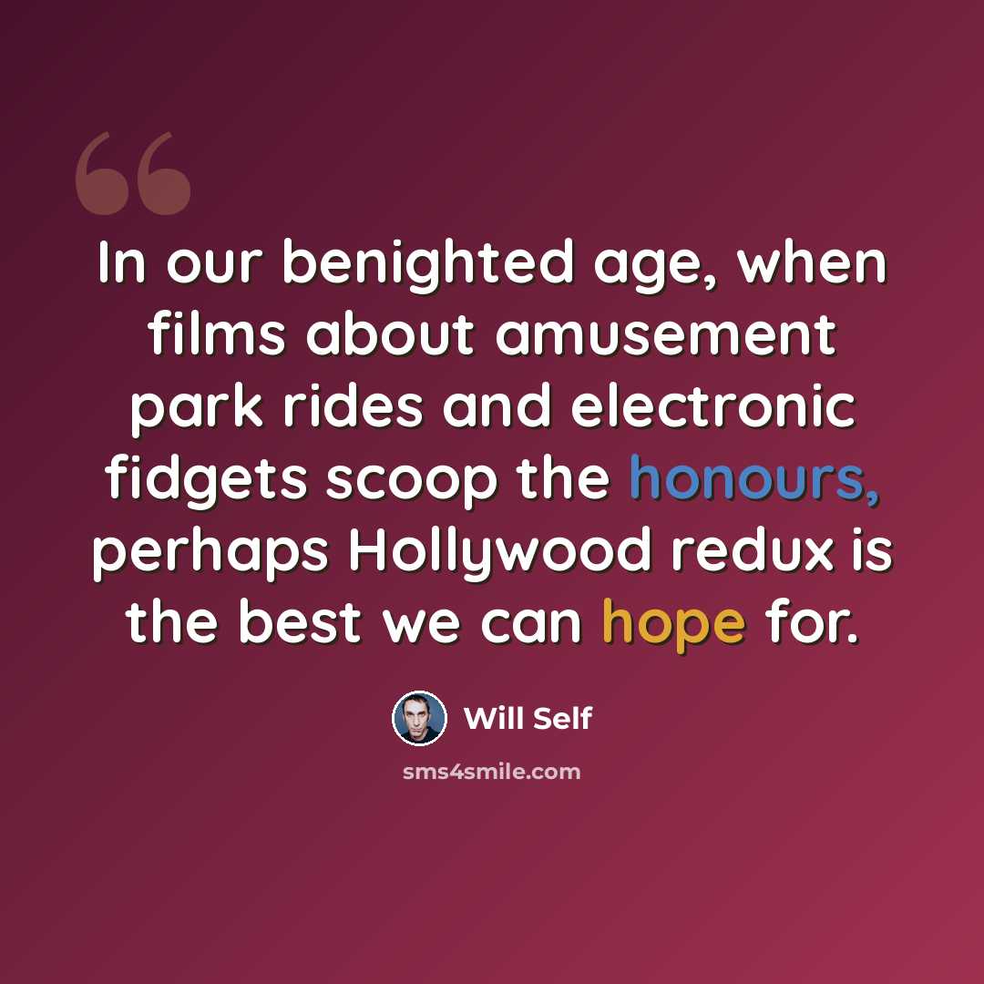 “In our benighted age, when films about amusement park rides and electronic fidgets scoop the honours, perhaps Hollywood redux is the best we can hope for.” quote by Will Self