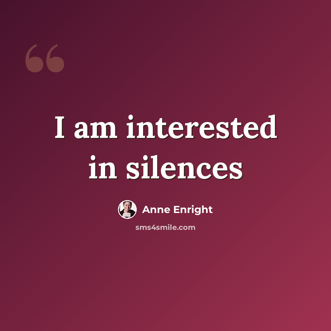 “I am interested in silences” quote by Anne Enright