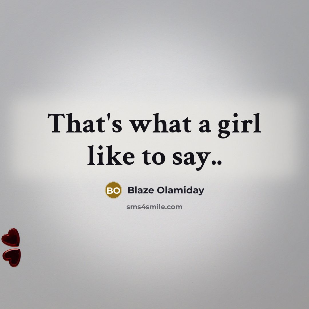 “That's what a girl like to say..” quote by Blaze Olamiday