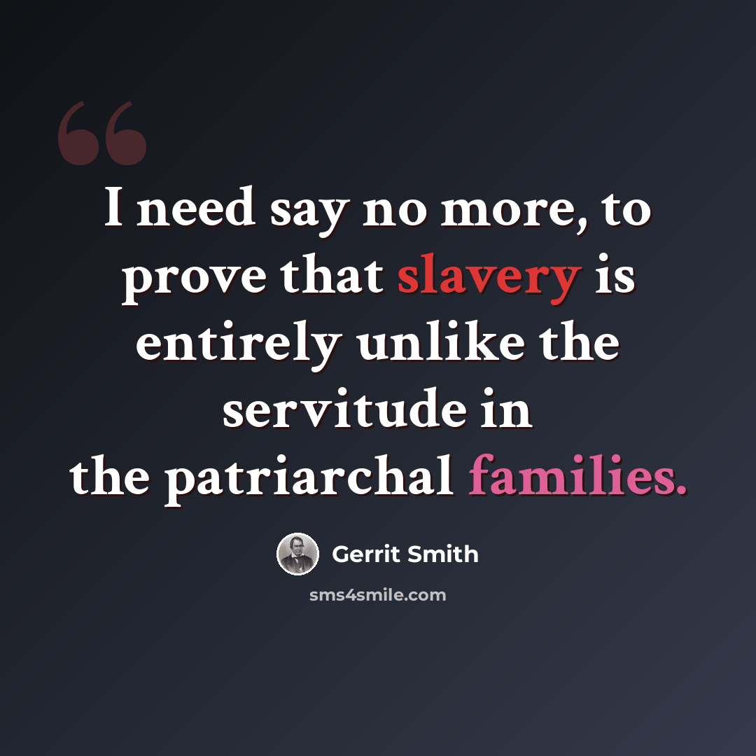“I need say no more, to prove that slavery is entirely unlike the servitude in the patriarchal families.” quote by Gerrit Smith