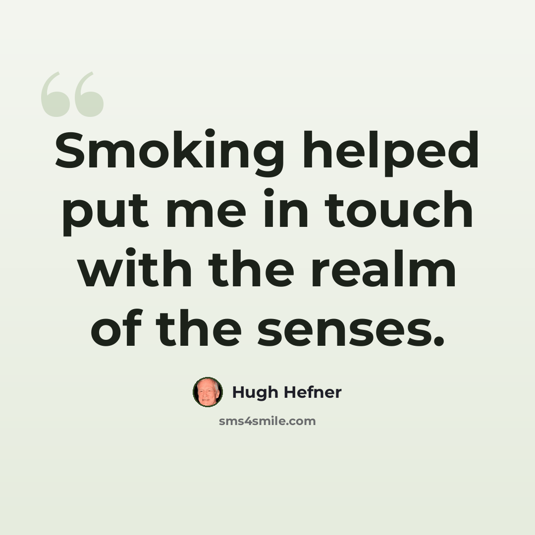 “Smoking helped put me in touch with the realm of the senses.” quote by Hugh Hefner