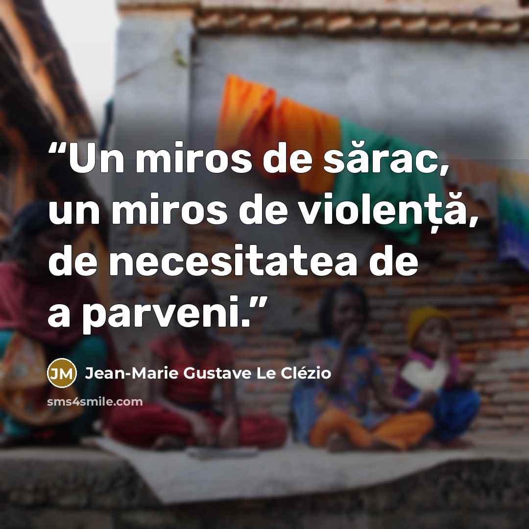 “Un miros de sărac, un miros de violență, de necesitatea de a parveni.” quote by Jean-Marie Gustave Le Clezio