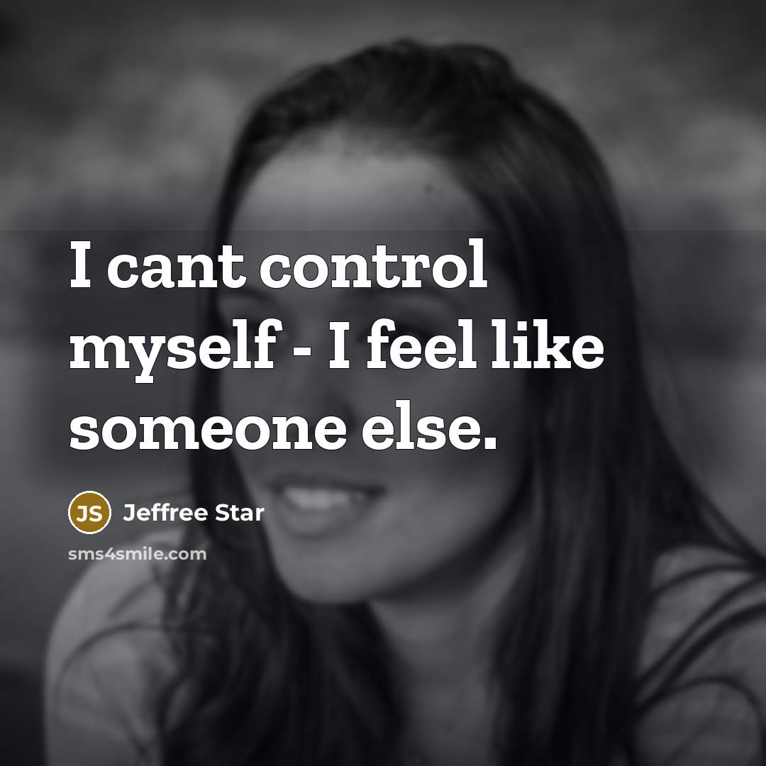 “I cant control myself - I feel like someone else.” quote by Jeffree Star