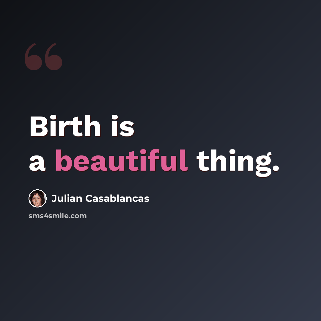 “Birth is a beautiful thing.” quote by Julian Casablancas